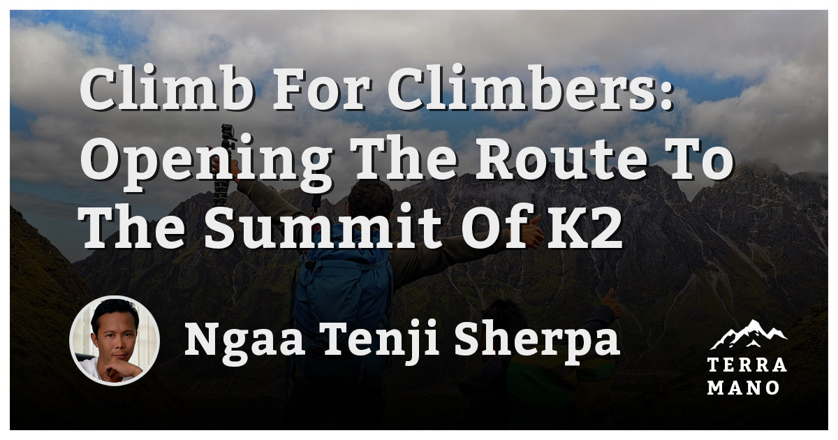 Ngaa Tenji Sherpa - Climb For Climbers: Opening The Route To The Summit Of K2