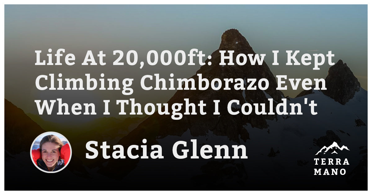 Stacia Glenn - Life at 20,000ft: How I Kept Climbing Chimborazo Even When I Thought I Couldn't